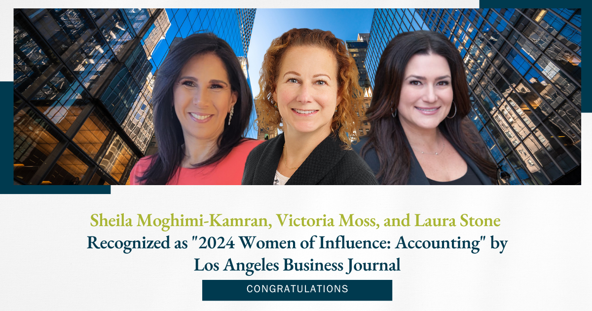 Sheila Moghimi-Kamran, Victoria Moss, and Laura Stone  Recognized as 2024 Women of Influence Accounting by Los Angeles Business Journal